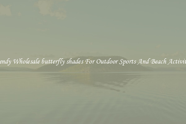 Trendy Wholesale butterfly shades For Outdoor Sports And Beach Activities