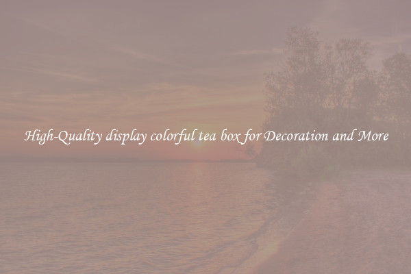 High-Quality display colorful tea box for Decoration and More