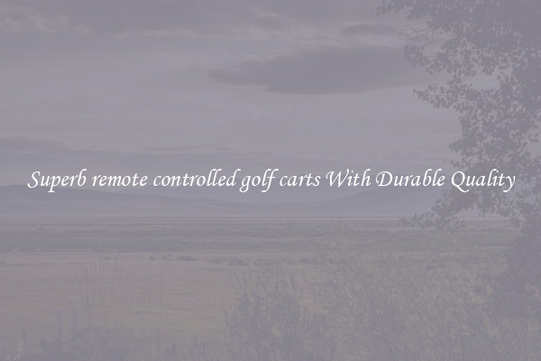 Superb remote controlled golf carts With Durable Quality