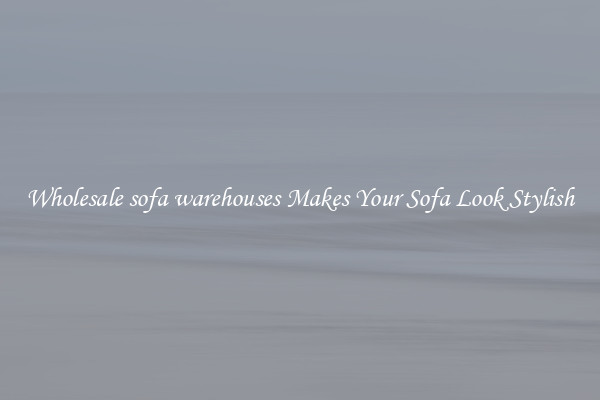 Wholesale sofa warehouses Makes Your Sofa Look Stylish