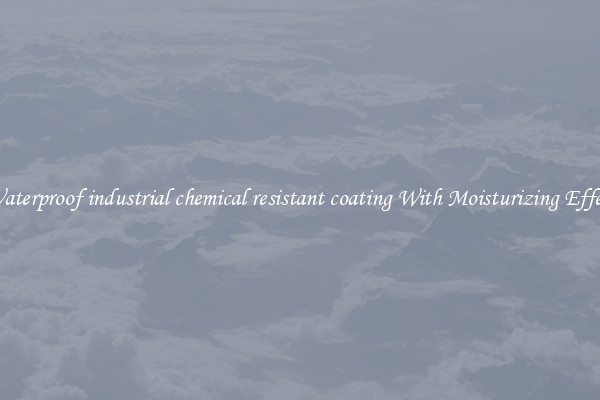 Waterproof industrial chemical resistant coating With Moisturizing Effect