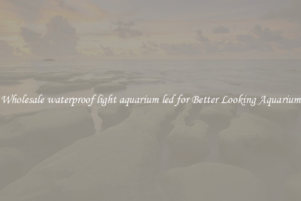 Wholesale waterproof light aquarium led for Better Looking Aquarium
