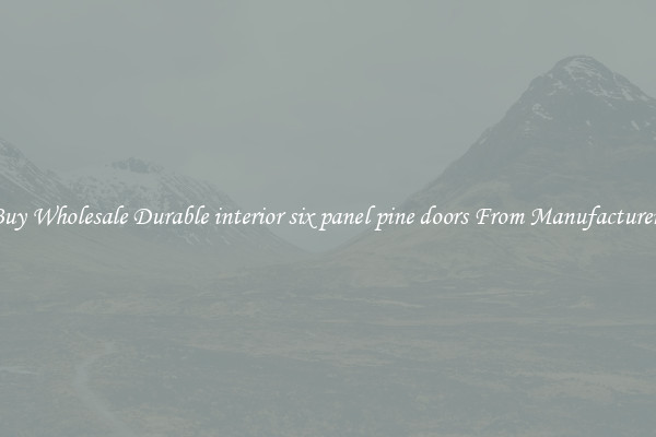 Buy Wholesale Durable interior six panel pine doors From Manufacturers