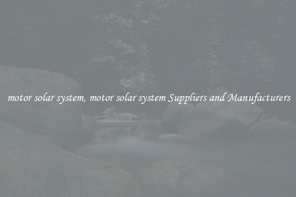 motor solar system, motor solar system Suppliers and Manufacturers