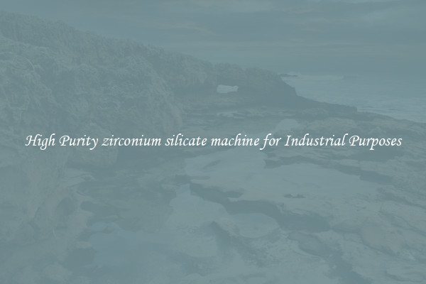 High Purity zirconium silicate machine for Industrial Purposes