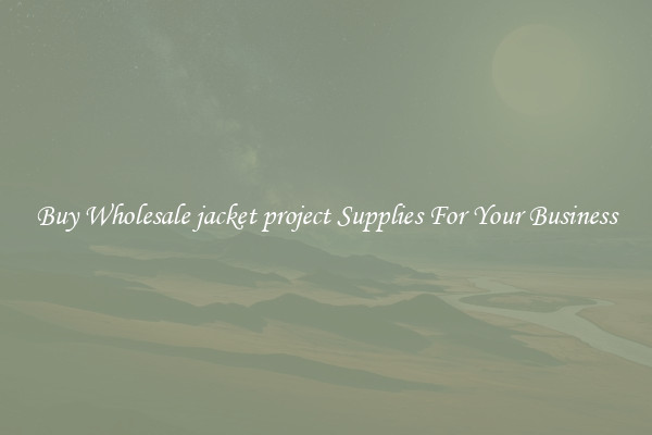 Buy Wholesale jacket project Supplies For Your Business