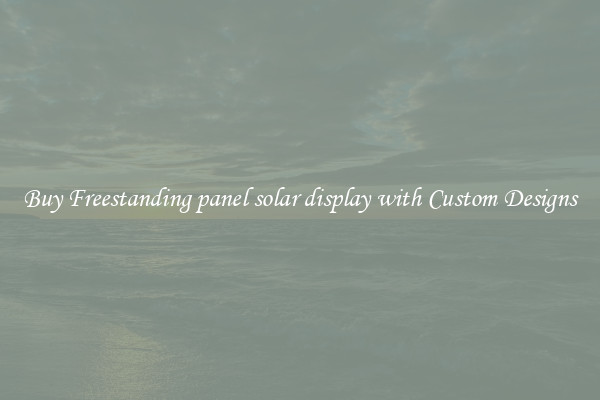 Buy Freestanding panel solar display with Custom Designs