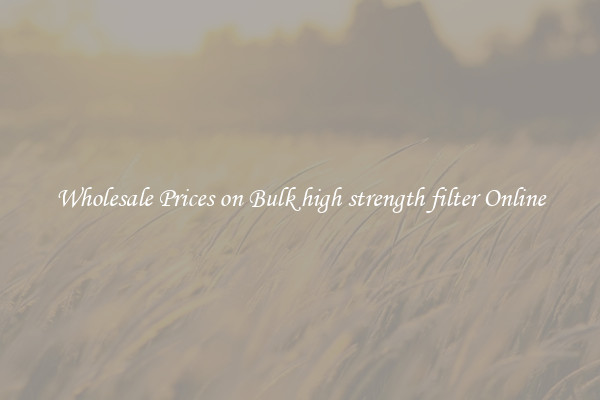 Wholesale Prices on Bulk high strength filter Online