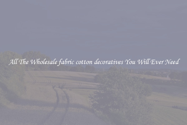 All The Wholesale fabric cotton decoratives You Will Ever Need