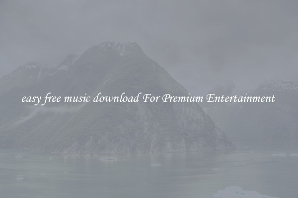 easy free music download For Premium Entertainment 