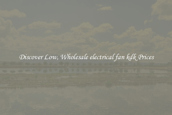 Discover Low, Wholesale electrical fan kdk Prices