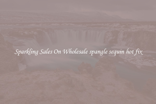 Sparkling Sales On Wholesale spangle sequin hot fix