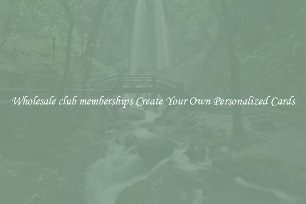 Wholesale club memberships Create Your Own Personalized Cards
