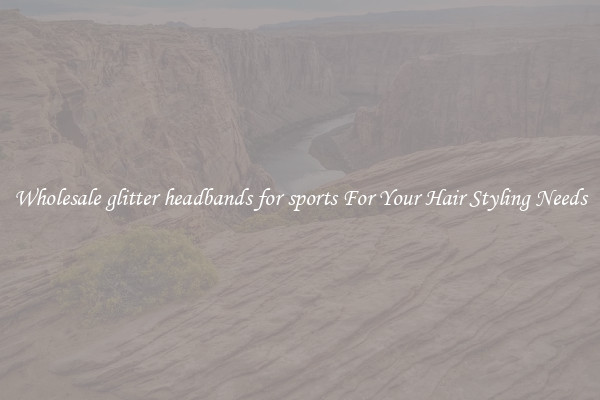 Wholesale glitter headbands for sports For Your Hair Styling Needs