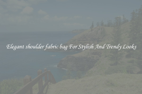 Elegant shoulder fabric bag For Stylish And Trendy Looks