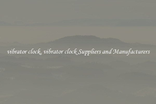 vibrator clock, vibrator clock Suppliers and Manufacturers