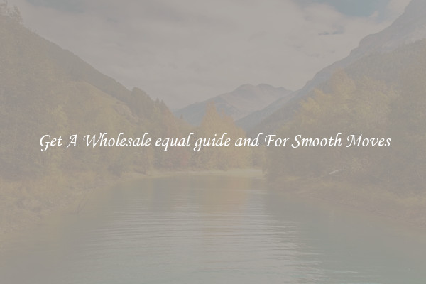 Get A Wholesale equal guide and For Smooth Moves
