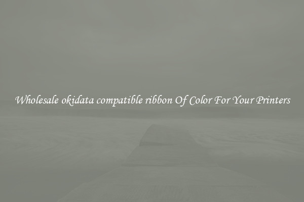 Wholesale okidata compatible ribbon Of Color For Your Printers
