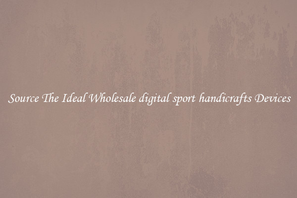 Source The Ideal Wholesale digital sport handicrafts Devices