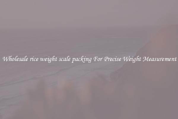 Wholesale rice weight scale packing For Precise Weight Measurement