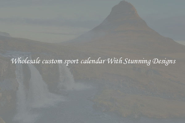Wholesale custom sport calendar With Stunning Designs