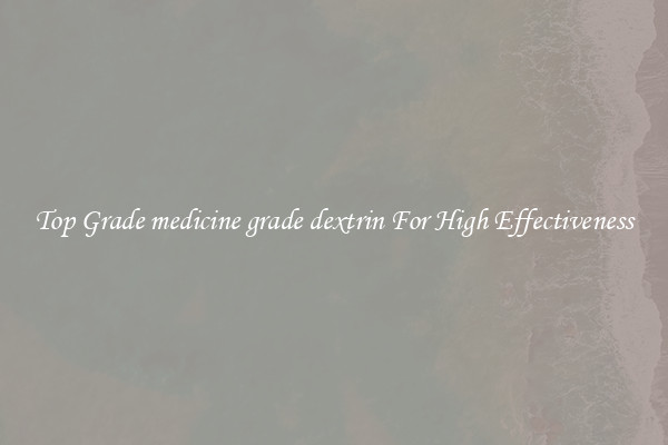 Top Grade medicine grade dextrin For High Effectiveness