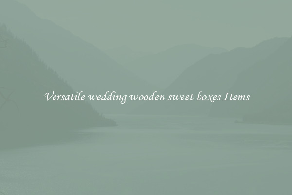 Versatile wedding wooden sweet boxes Items