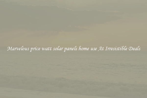 Marvelous price watt solar panels home use At Irresistible Deals