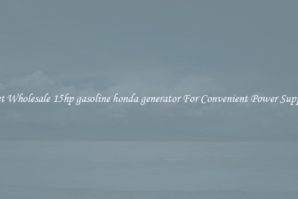 Get Wholesale 15hp gasoline honda generator For Convenient Power Supply