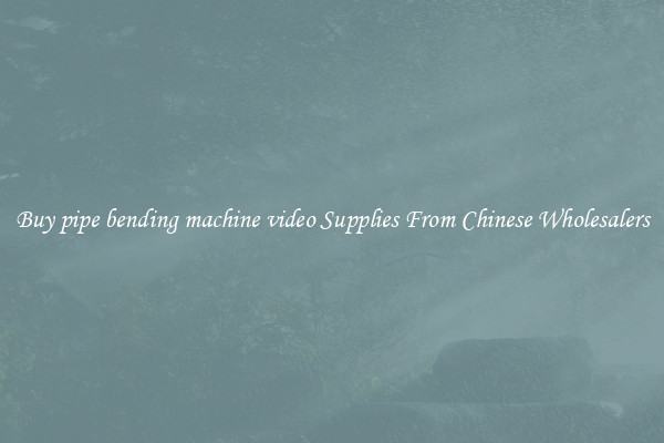 Buy pipe bending machine video Supplies From Chinese Wholesalers