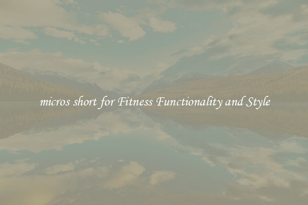 micros short for Fitness Functionality and Style