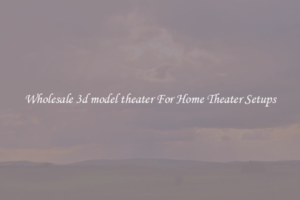 Wholesale 3d model theater For Home Theater Setups