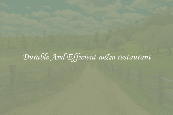 Durable And Efficient a&m restaurant
