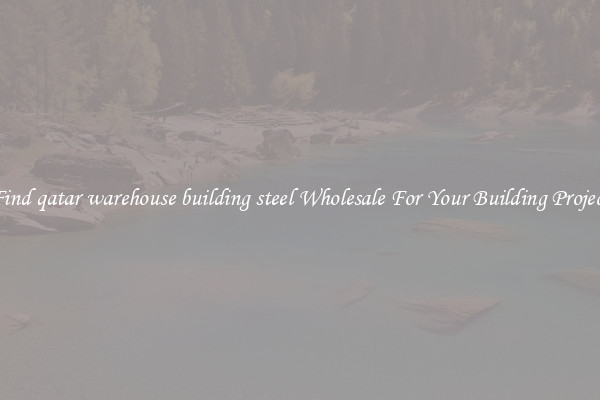 Find qatar warehouse building steel Wholesale For Your Building Project
