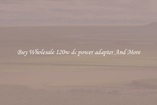Buy Wholesale 120w dc power adapter And More