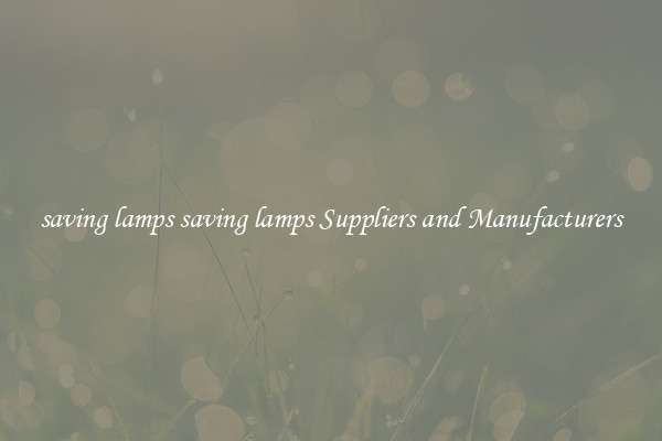 saving lamps saving lamps Suppliers and Manufacturers