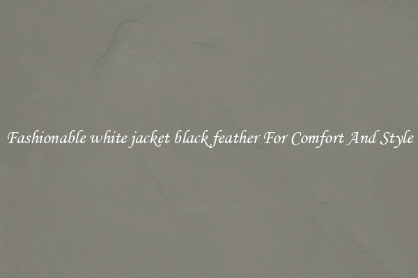 Fashionable white jacket black feather For Comfort And Style