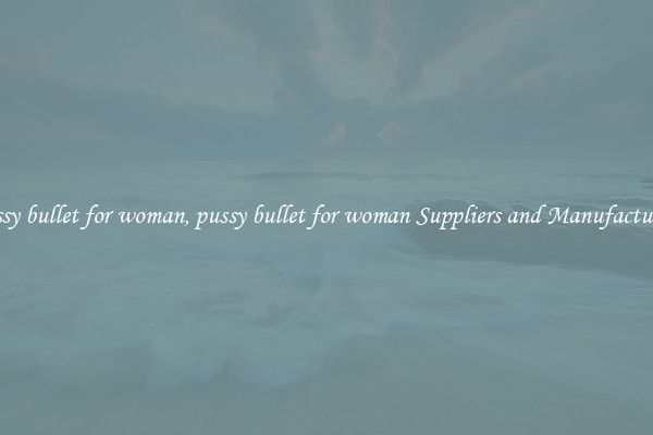 pussy bullet for woman, pussy bullet for woman Suppliers and Manufacturers