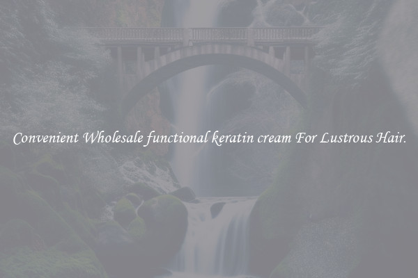 Convenient Wholesale functional keratin cream For Lustrous Hair.