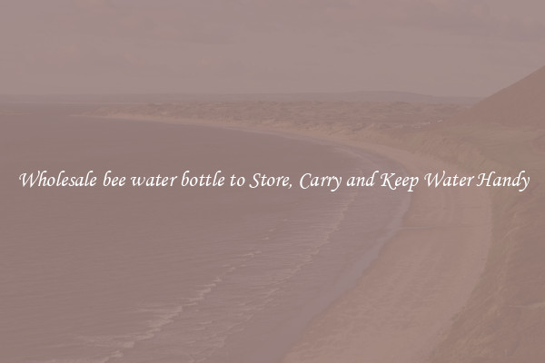 Wholesale bee water bottle to Store, Carry and Keep Water Handy