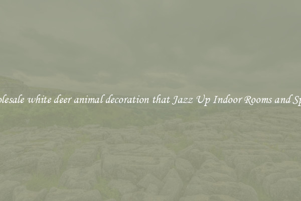 Wholesale white deer animal decoration that Jazz Up Indoor Rooms and Spaces