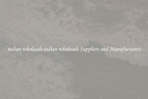 indian wholesale indian wholesale Suppliers and Manufacturers