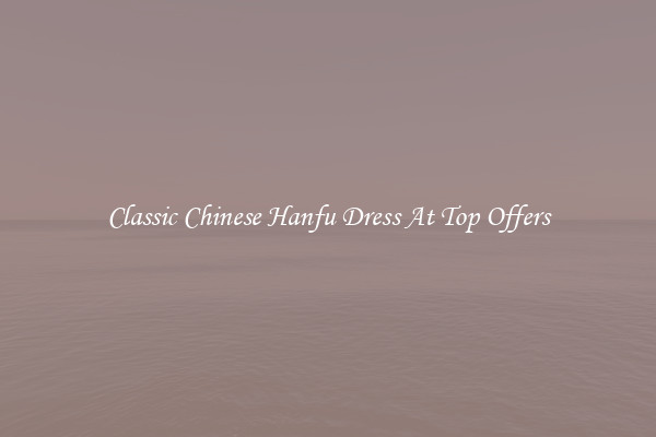 Classic Chinese Hanfu Dress At Top Offers