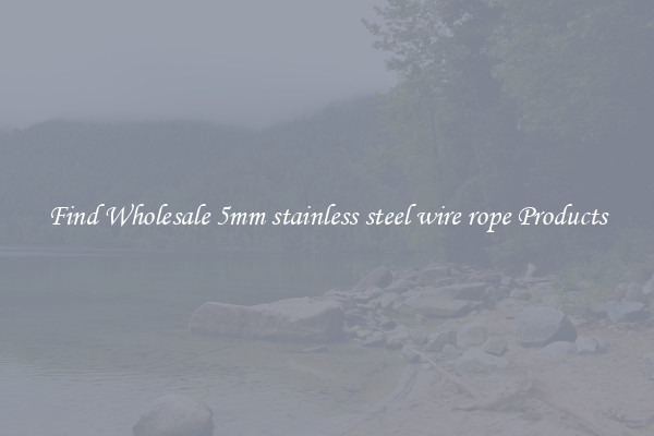 Find Wholesale 5mm stainless steel wire rope Products
