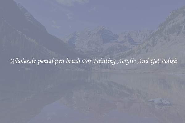 Wholesale pentel pen brush For Painting Acrylic And Gel Polish