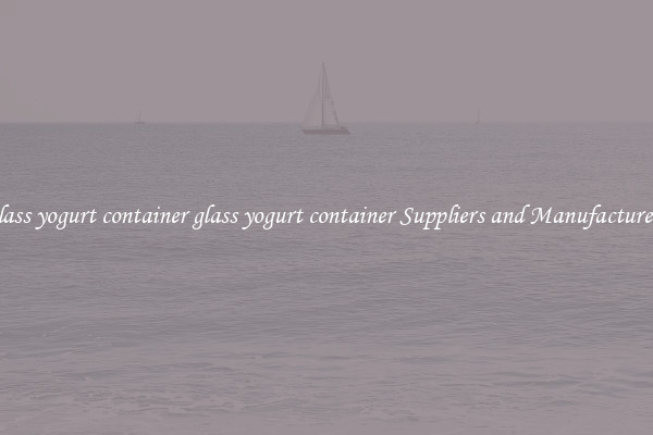glass yogurt container glass yogurt container Suppliers and Manufacturers