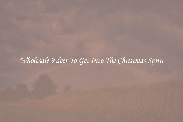 Wholesale 9 deer To Get Into The Christmas Spirit