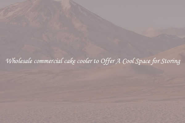 Wholesale commercial cake cooler to Offer A Cool Space for Storing