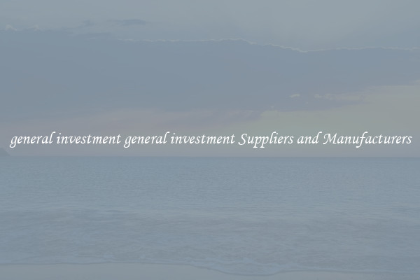general investment general investment Suppliers and Manufacturers