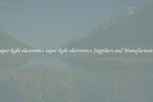 super light electronics super light electronics Suppliers and Manufacturers
